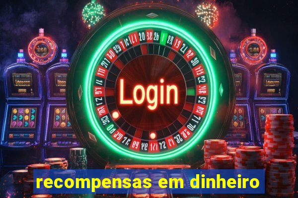 recompensas em dinheiro